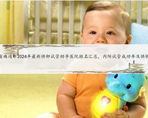 云南省曲靖市2024年最新供卵试管助孕医院排名汇总，内附试管成功率及供卵现